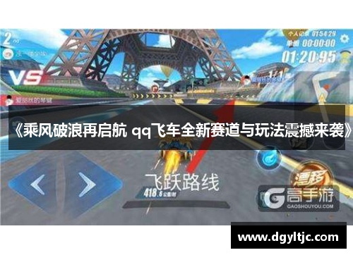 《乘风破浪再启航 qq飞车全新赛道与玩法震撼来袭》